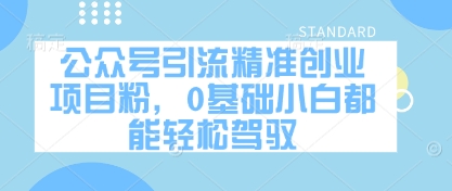 公众号引流精准创业项目粉，0基础小白都能轻松驾驭-云慧网创