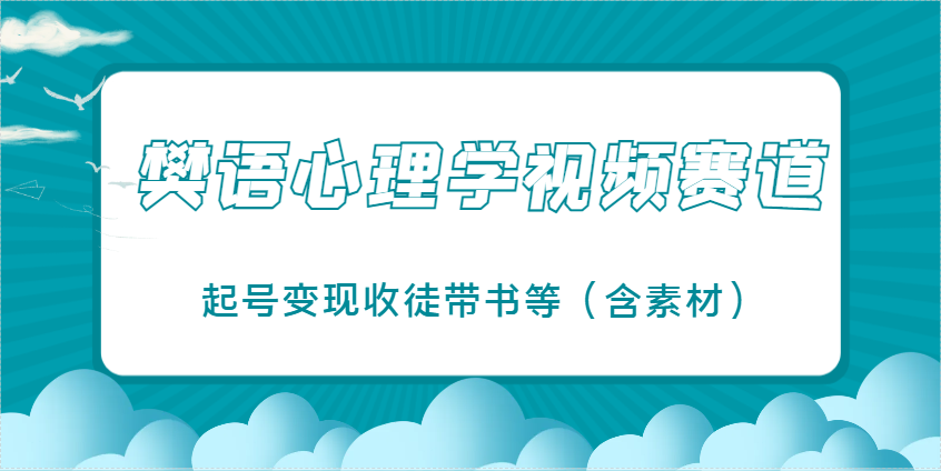 樊语心理学视频教学，最近爆火的视频赛道，起号变现收徒带书等(含素材)-云慧网创