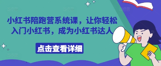 小红书陪跑营系统课，让你轻松入门小红书，成为小红书达人-云慧网创