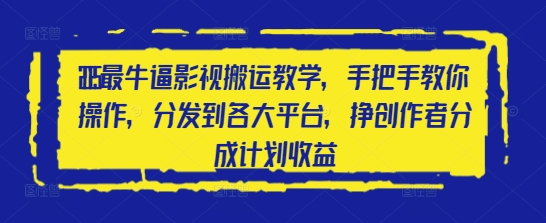 2025最牛逼影视搬运教学，手把手教你操作，分发到各大平台，挣创作者分成计划收益-云慧网创