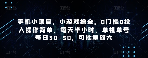 手机小项目，小游戏撸金，0门槛0投入操作简单，每天半小时，单机单号每日30-50，可批量放大-云慧网创