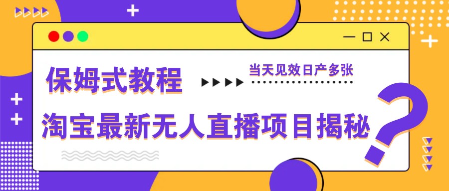 淘宝最新无人直播项目揭秘，保姆式教程，当天见效日产多张-云慧网创
