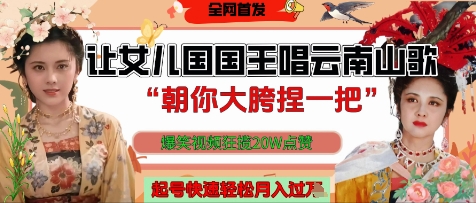 让女儿国国王开口唱云南山歌“朝你大胯捏一把”，爆笑视频狂揽点赞20W点赞，熟练后起号快轻松月入过W-云慧网创