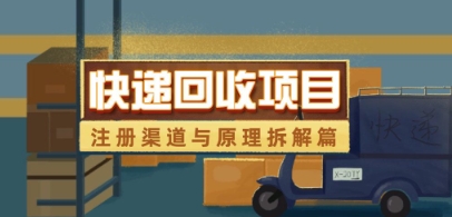 快递回收项目拆解_注册渠道与全流程原理解析-云慧网创