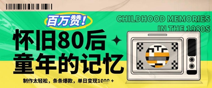 百万赞！利用复刻80年代童年回忆杀，条条爆款，单日变现几张-云慧网创