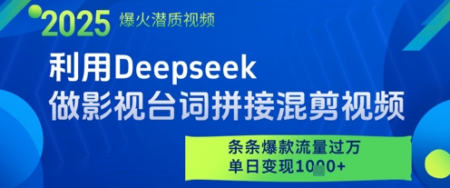 利用Deepseek做影视台词拼接混剪视频，条条爆款流量过W，单日变现多张-云慧网创
