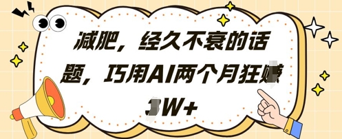 减肥，经久不衰的话题，巧用AI两个月狂挣2W+-云慧网创