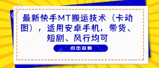 最新快手MT搬运技术(卡动图)，适用安卓手机，带货、短剧、风行均可-云慧网创