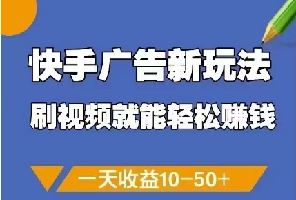 快手广告新玩法，刷视频就能轻松挣钱，一天收益10-50+-云慧网创