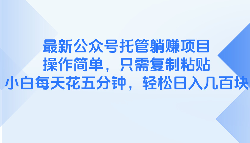 最新公众号托管躺赚项目，操作简单，只需复制粘贴，小白每天花五分钟，…-云慧网创