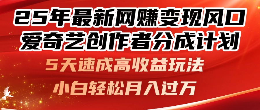 25年最新网赚变现风口！爱奇艺创作者分成计划，5天速成高收益玩法，小…-云慧网创