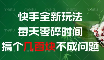 快手全新玩法，每天零碎时间搞个几张不成问题【揭秘】-云慧网创
