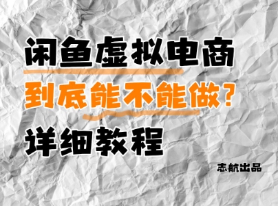 闲鱼虚拟电商，到底能不能做？详细教程-云慧网创