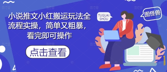 小说推文小红搬运玩法全流程实操，简单又粗暴，看完即可操作-云慧网创
