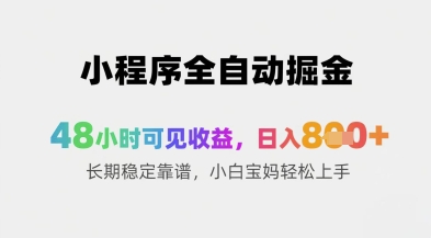 小程序全自动掘金，48小时可见收益，日入8张+长期稳定靠谱，小白宝妈轻松上手【揭秘】-云慧网创