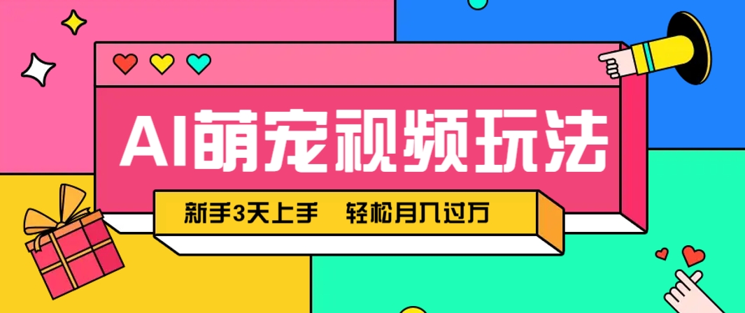 AI萌宠视频玩法，操作简单新手也能快速上手，轻松月入过万！-云慧网创