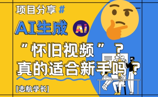 AI生成怀旧视频真的很适合新手？详细讲解！-云慧网创