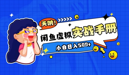 2025闲鱼虚拟电商超详细实战手册，小白日入几张-云慧网创