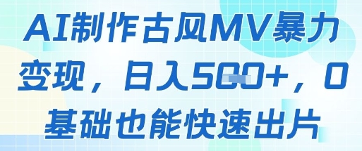 AI制作古风MV暴力变现，日入几张，0基础也能快速出片-云慧网创