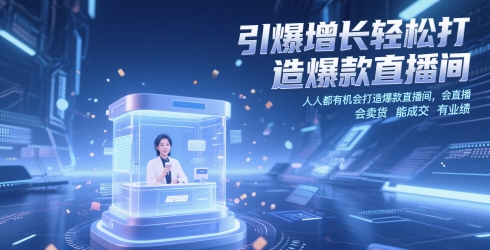 引爆增长轻松打造爆款直播间，​人人都有机会打造爆款直播间，会直播 会卖货 能成交 有业绩-云慧网创