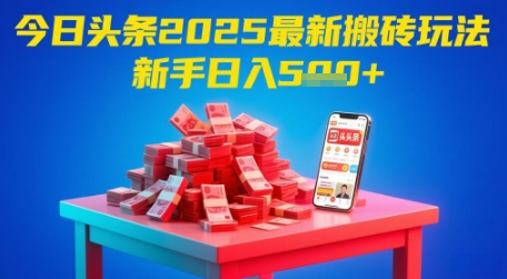 今日头条2025年最新搬砖玩法，新手也能轻松日入5张-云慧网创
