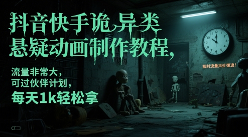 抖音快手诡异类悬疑动画制作教程，流量非常大，可过伙伴计划，每天1k轻松拿-云慧网创