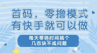 首码，零撸模式，有快手就可以做，每天零碎时间搞个几张不成问题【揭秘】-云慧网创