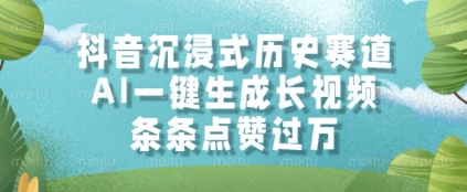 抖音沉浸式历史赛道，AI一键生成长视频，条条点赞过W【揭秘】-云慧网创