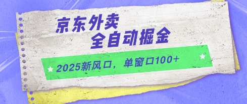 2025新风口，京东外卖全自动掘金，单窗口100+【揭秘】-云慧网创