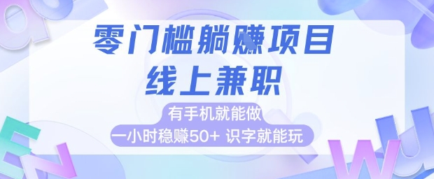 零门槛躺挣项目，线上兼职，有手机就能做 一小时稳挣50+，识字就能玩【揭秘】-云慧网创