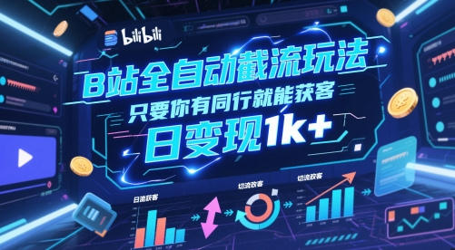B站全自动截流玩法只要你有同行就能获客，日变现1k+【揭秘】-云慧网创
