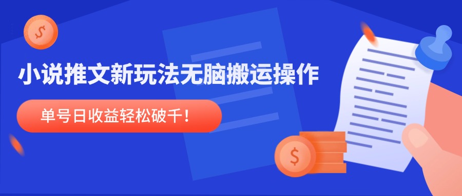 小说推文新玩法，无脑搬运操作，单号日收益轻松破千！-云慧网创
