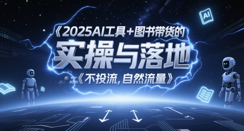 2025AI工具+图书带货的实操与落地，图文起号带货全攻略，不投流，自然流量-云慧网创