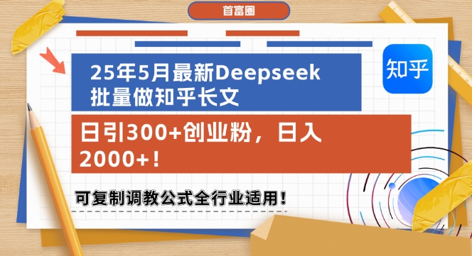 25年5月最新Deepseek批量做知乎长文，日引300+创业粉，日入1k+，可复制调教公式全行业适用-云慧网创