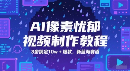 AI像素忧郁视频制作教程，3步搞定10w+爆款，新蓝海赛道-云慧网创