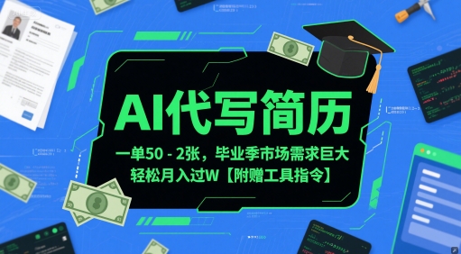AI代写简历，一单50-2张，毕业季市场需求巨大，轻松月入过W【附赠工具指令】-云慧网创