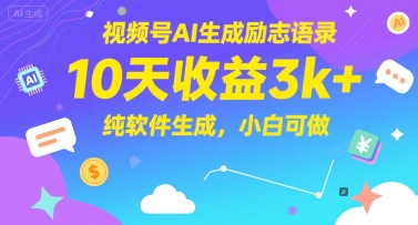 视频号AI生成励志语录，10天收益3k+，纯软件生成，小白可做-云慧网创