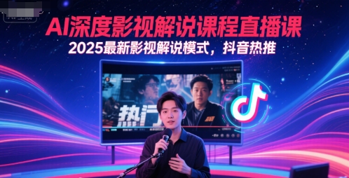 AI深度影视解说课程直播课，2025最新影视解说模式，抖音热推-云慧网创