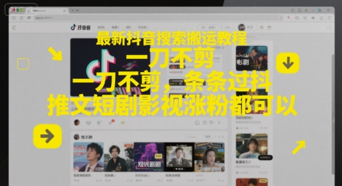 最新抖音搜索搬运教程，一刀不剪，条条过抖，推文短剧影视涨粉都可以-云慧网创