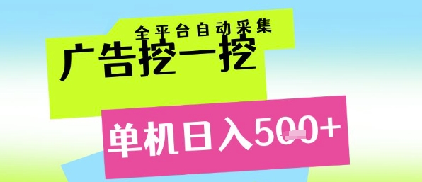 广告挖一挖全自动采集，单机日入5张+，小白轻松矩阵【揭秘】-云慧网创