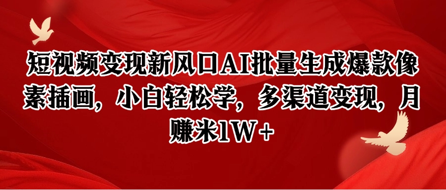 短视频变现新风口AI批量生成爆款像素插画，小白轻松学，多渠道变现，月赚米1W+-云慧网创