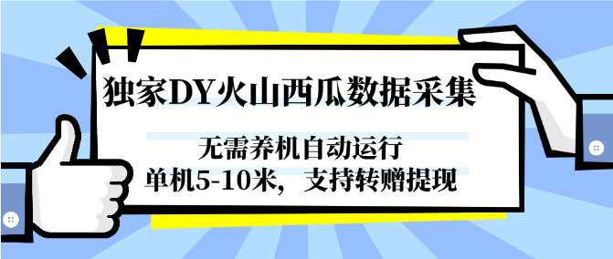 独家DY火山西瓜数据采集，无需养机自动运行，单机5-10米，支持转赠提现-云慧网创