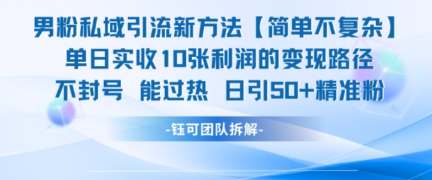 男粉私域引流新方法，单日收10张利润，日引流50+精准粉-云慧网创