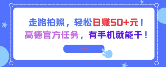 走路拍照，轻松日入50+!高德官方任务，有手机就能干-云慧网创