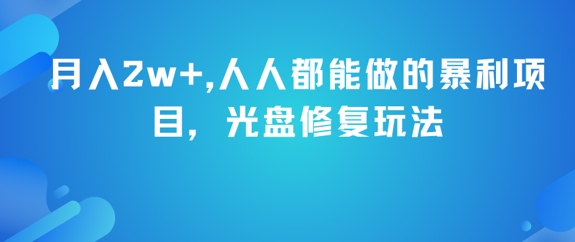 月入2w+，人人都能做的暴利项目，光盘修复玩法-云慧网创