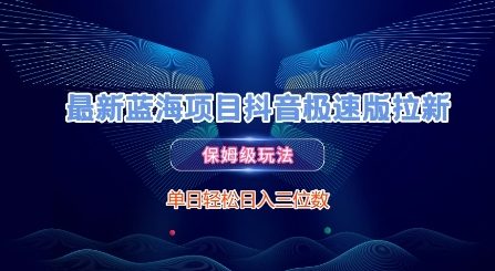 最新蓝海项目抖音极速版拉新，保姆级玩法，单日轻松日入三位数-云慧网创