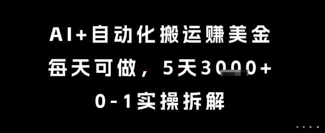 AI+自动化搬运挣美金，每天可做，5天3k+，0-1实操拆解【揭秘】-云慧网创