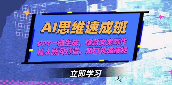 AI思维速成班，PPT一键生成，爆款文案写作，私人顾问打造，风口机遇捕捉-云慧网创