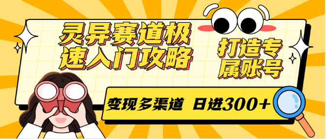灵异赛道极速入门攻略，打造专属账号，变现多渠道 日进300+-云慧网创