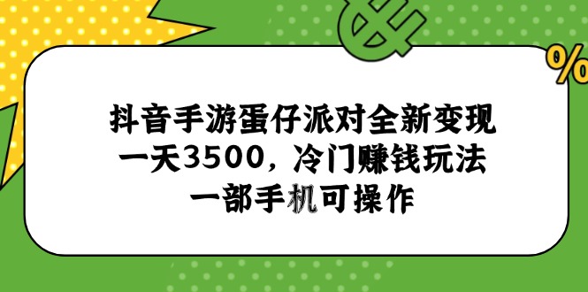 抖音手游蛋仔派对全新变现，一天3500，冷门赚钱玩法，一部手机可操作-云慧网创